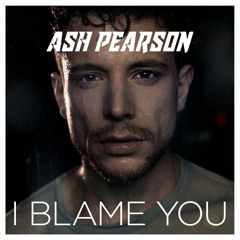 Ash Pearson - I Blame You
