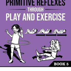 EPUB Integrating Primitive Reflexes Through Play and Exercise: An Interactive Gu