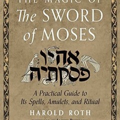 VIEW [EBOOK EPUB KINDLE PDF] The Magic of the Sword of Moses: A Practical Guide to Its Spells, Amule