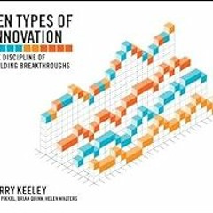Open PDF Ten Types of Innovation: The Discipline of Building Breakthroughs by Larry Keeley,Helen Wal