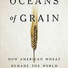 PDF Book Oceans of Grain: How American Wheat Remade the World