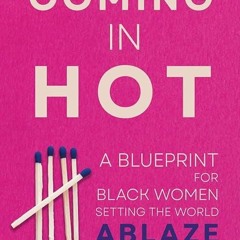 ✔read❤ Coming in Hot: A Blueprint for Black Women Setting the World Ablaze