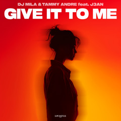 DJ MILA & TAMMY ANDRE feat. J3AN - GIVE IT TO ME