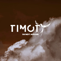 TIMOTY - I'm Not Afraid