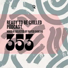 READY To Be CHILLED Podcast 353 mixed by Rayco Santos
