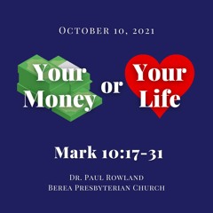 "Your Money Or Your Life" sermon, Mark 10:17-31, When Jesus Says Follow part 1, Dr. Paul Rowland
