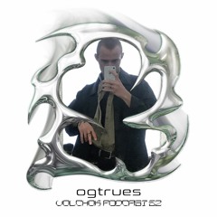 ogtrues - VOLCHOK PODCAST #52