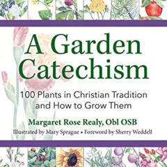 [Get] PDF 🎯 A Garden Catechism: 100 Plants in Christian Tradition and How to Grow Th