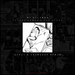 My Dilemma - Selena Gomez & The Scene (AVRIL & SKINSHIP REMIX)