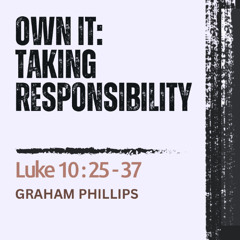 HCC Core Values: Own It |Taking Responsibility - Luke 10:25-37 // Graham Phillips 23.03.25