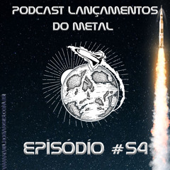 PODCAST - LANÇAMENTOS DO METAL EPISÓDIO 54