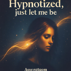 Hypnotized, just let me be