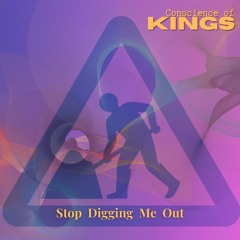 Stop Digging Me Out ~ Conscience Of Kings