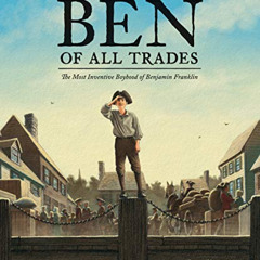 Read KINDLE 🗸 A Ben of All Trades: The Most Inventive Boyhood of Benjamin Franklin b