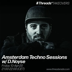 Amsterdam Techno Sessions w/ D.Noyse (Threads*TAKEOVERS) - 10-Apr-20