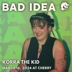 Bad Idea: Korra The Kid @ Cherry (March 16, 2024)