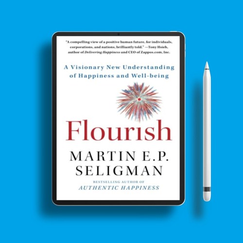 Flourish: A Visionary New Understanding of Happiness and Well-being. Free Download [PDF]