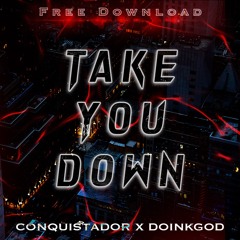 CONQUISTADOR & DOINKGOD - TAKE YOU DOWN [FREE DOWNLOAD]