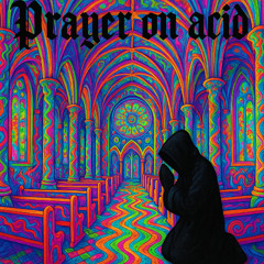 Prayer on acid