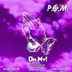 P.O.M. - Oh My! (Featuring Louverture) [PE$O PETE + Oddwin + ManGaD]