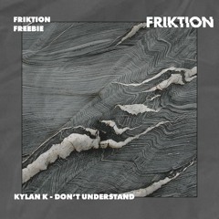 KYLAN K - DON’T UNDERSTAND [FRIKTION FREEBIE]