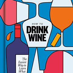 Read EBOOK 💗 How to Drink Wine: The Easiest Way to Learn What You Like by  Grant Rey