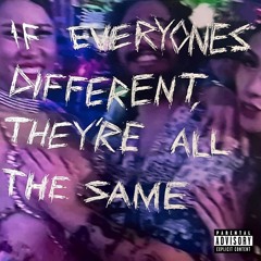 if everyones different, they're all the same [prod.xennox]