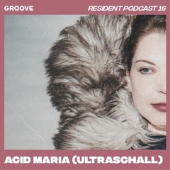 Groove Resident Podcast 16 - Acid Maria