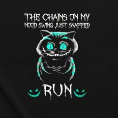 Top Cheshire cat the chains on my mood swing just snapped run shirt