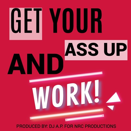 Stream Get Your Ass Up And Work (Main Version) - Dirty by The Real DJ A.P.  | Listen online for free on SoundCloud