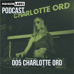 MAISON Podcast 005 - Charlotte Ord
