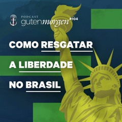 104: Como  resgatar a liberdade no Brasil