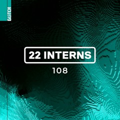 Glitch Podcast 108 / 22 Interns