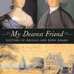 [Free] EBOOK 📕 My Dearest Friend: Letters of Abigail and John Adams by  Abigail Adam