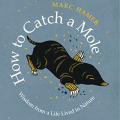 READ KINDLE 📂 How to Catch a Mole: Wisdom from a Life Lived in Nature by  Marc Hamer