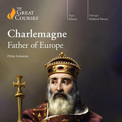 ACCESS KINDLE 💏 Charlemagne: Father of Europe by  Philip Daileader,The Great Courses
