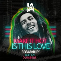 Bob Marley Feat. Bottai & Dumbers - Is This Love Make it Hot (Jarez MashUp)