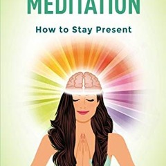 📙 ACCESS EBOOK EPUB KINDLE PDF Mindfulness Meditation: Learn to Stay Present in the Moment and Re