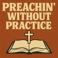 Preachin’ Without Practice