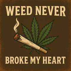 Weed Never Broke My Heart