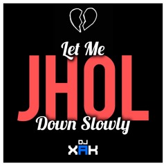 Jhol x Let Me Down Slowly