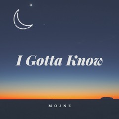 I Gotta Know - Mojnz