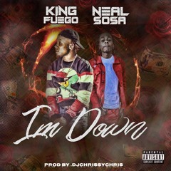KING FUEGO - IM DOWN FT NEAL SOSA
