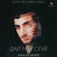 Xcho, Mr. Lambo, Pablo - Дай Мне Огня (Amalee Remix)