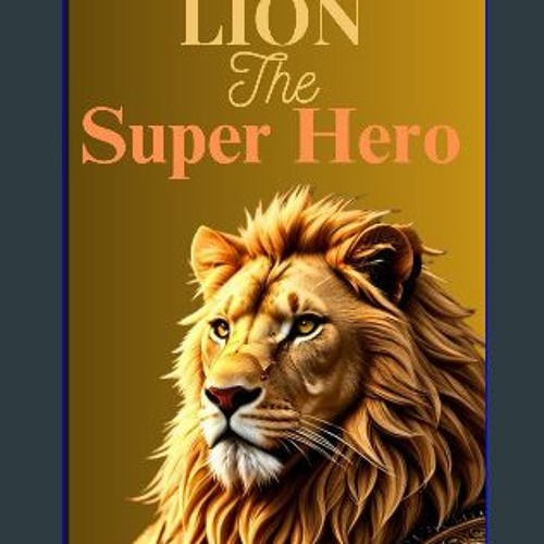 <PDF> 📖 Lion the Superhero: Lion the Super Hero: Unveiling Abilities, Facing Difficulties, and the