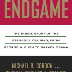 The Endgame: The Inside Story of the Struggle for Iraq, from George W. Bush  to Barack Obama