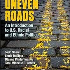 GET [PDF EBOOK EPUB KINDLE] Uneven Roads: An Introduction to U.S. Racial and Ethnic Politics by Todd