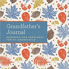 READ DOWNLOAD#= Grandfather's Journal: Memories and Keepsakes for My Grandchild PDF
