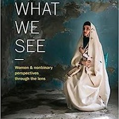 Ebook PDF Women Photograph: What We See: Women and nonbinary perspectives through the lens