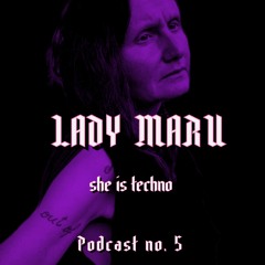SHE IS TECHNO Podcast no. 5 - LADY MARU